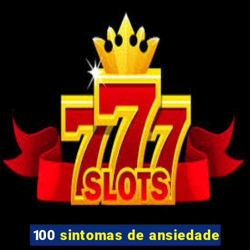 100 sintomas de ansiedade